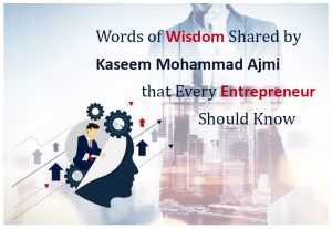 Words of Wisdom Shared by Kaseem Mohamad Ajami that Every Entrepreneur Should Know