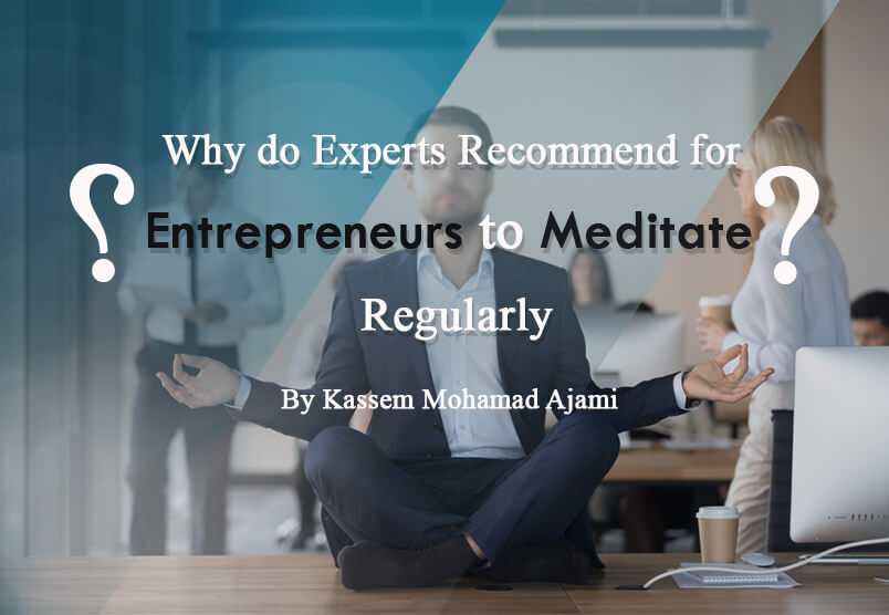 Why do experts recommend for entrepreneurs to meditate regularly? – Kassem Mohamad Ajami