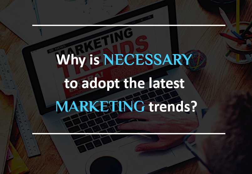 Why Is Necessary To Adopt The Latest Marketing Trends? – Kassem Mohammad Ajami