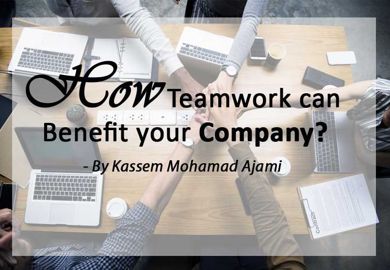How Teamwork can Benefit your Company? – Kassem Mohamad Ajami