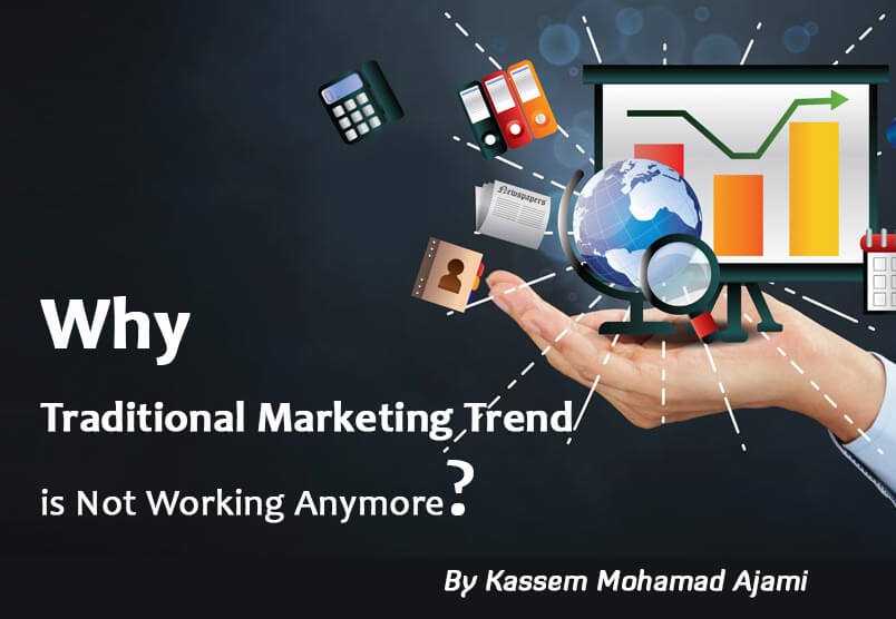 Why Traditional Marketing Trend is Not Working Anymore? – Kassem Mohamad Ajami