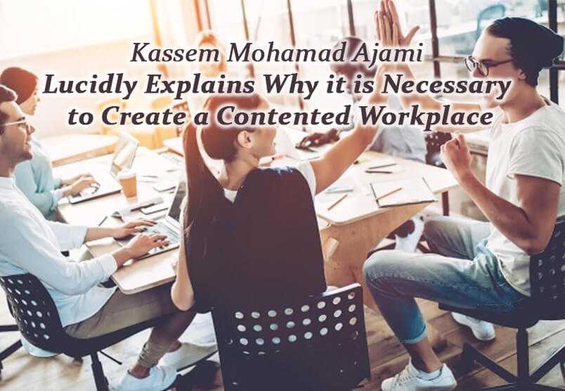 Kassem Mohamad Ajami Lucidly Explains Why it is Necessary to Create a Contented Workplace