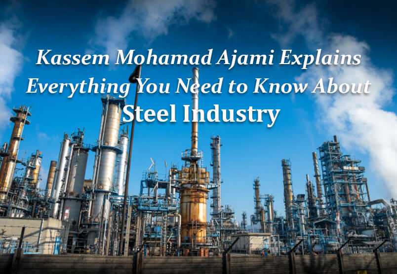 Kassem Mohamad Ajami Explains Everything You Need to Know About Steel Industry