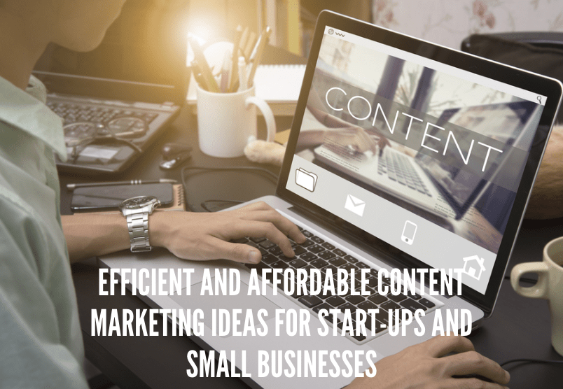 Efficient and Affordable Content Marketing Ideas for Start-ups and Small Businesses