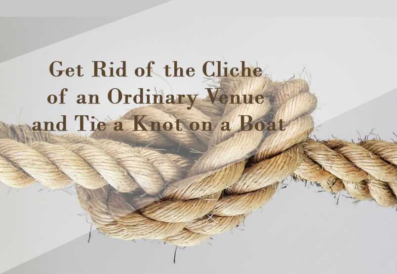 Get Rid of the Cliché of an Ordinary Venue and Tie a Knot on a Boat