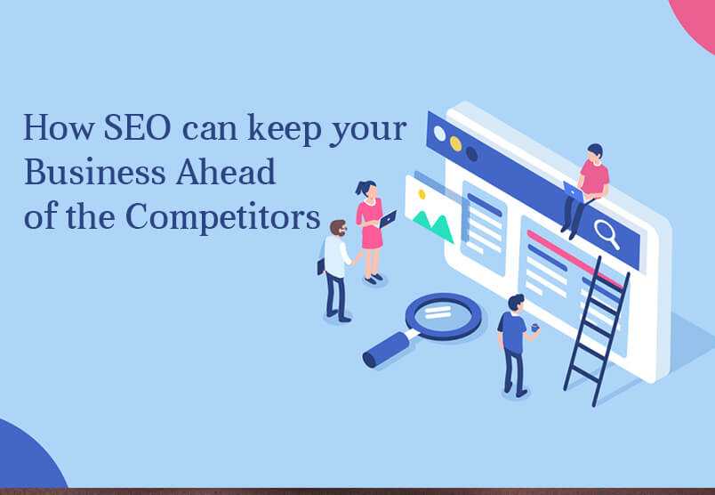 How SEO can keep your Business Ahead of the Competitors