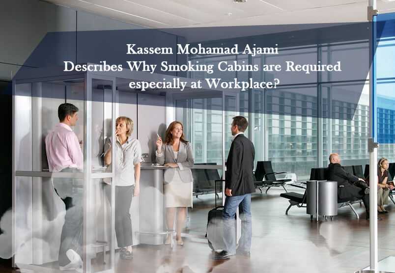 Kassem Mohamad Ajami Describes Why Smoking Cabins are Required especially at Workplace?