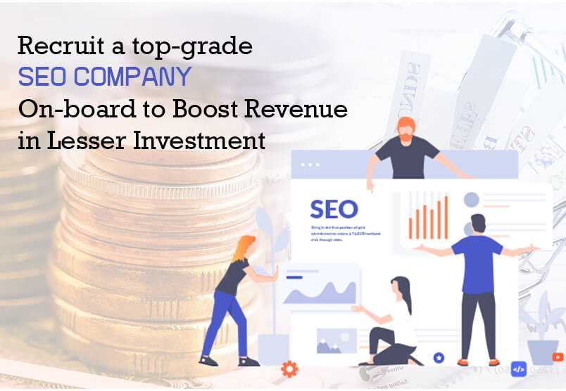 Recruit a top-grade SEO Company On-board to Boost Revenue in Lesser Investment