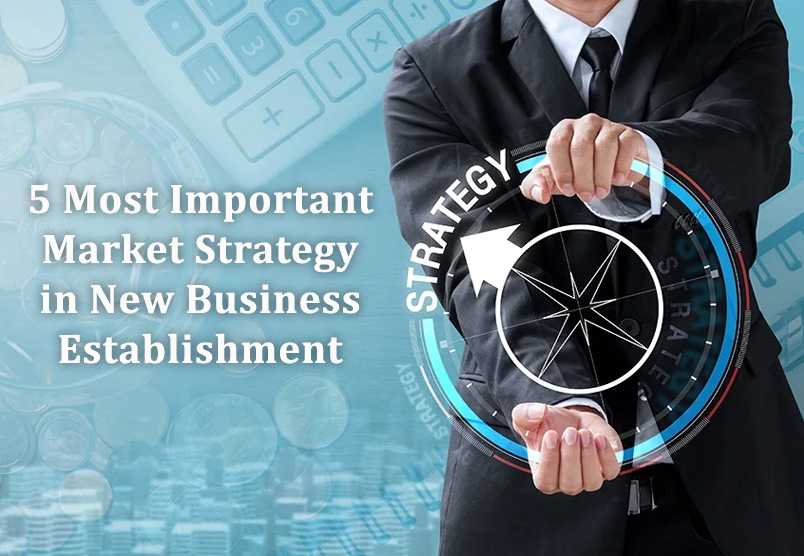 5 Most Important Market Strategy in New Business Establishment – Kassem Ajami