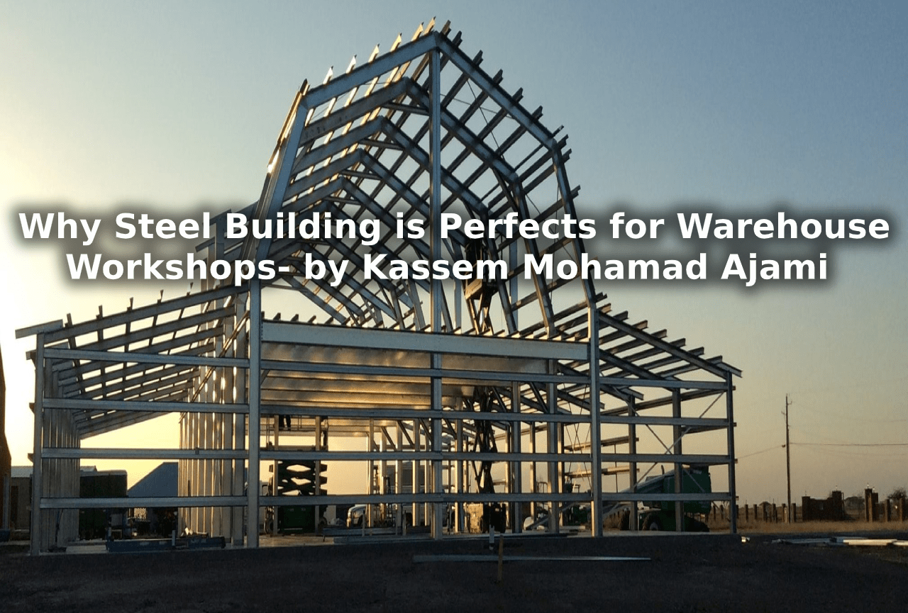 Why Steel Building is Perfects for Warehouse Workshops- by Kassem Mohamad Ajami