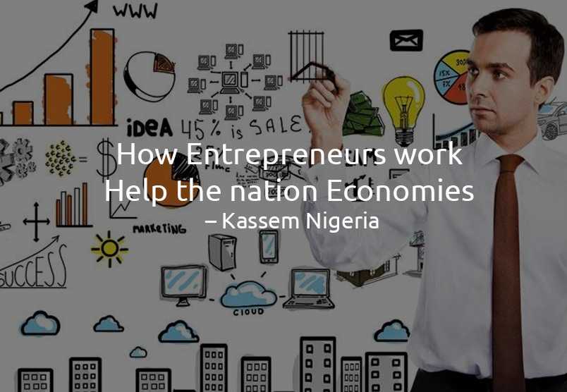 How Entrepreneurs work Help the nation Economies – Kassem Nigeria