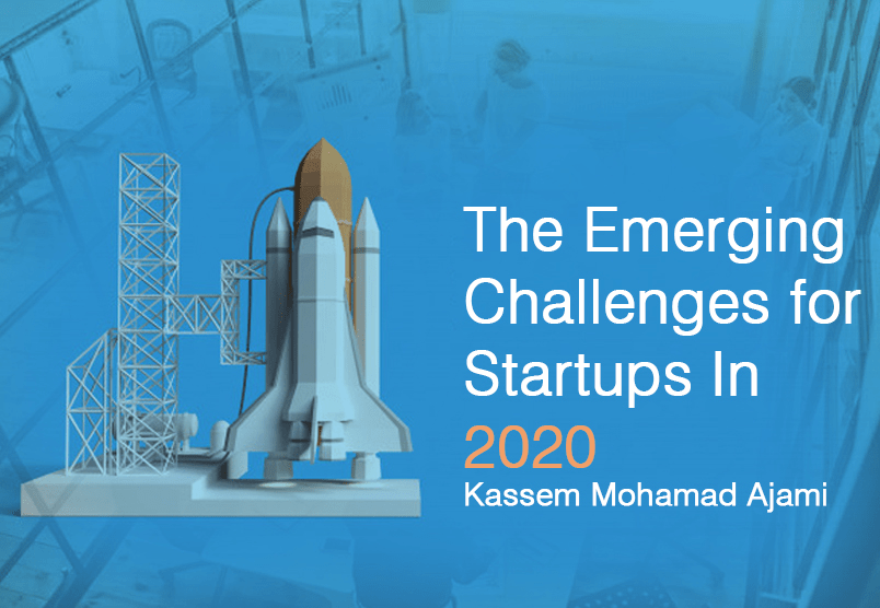 The Emerging Challenges for Startups in 2020 – Kassem Mohamad Ajami