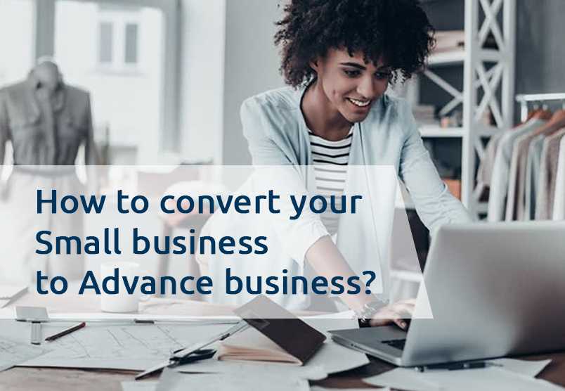How to convert your Small business to Advance business?