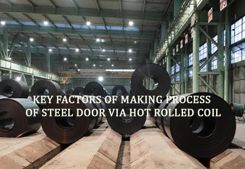 Key factors of making process of Steel door via Hot Rolled Coil