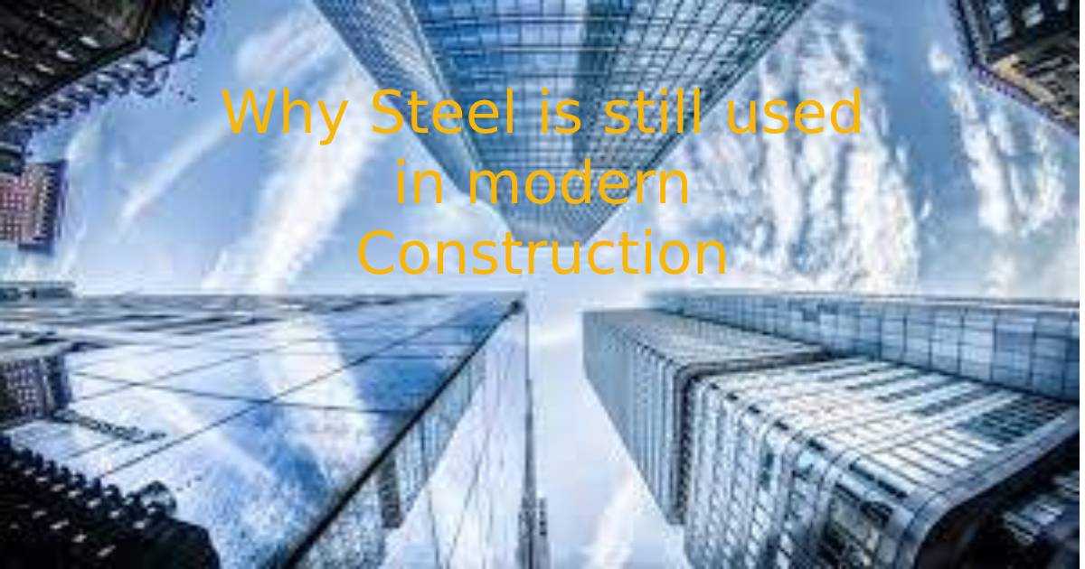 Why Steel is still used in modern Construction