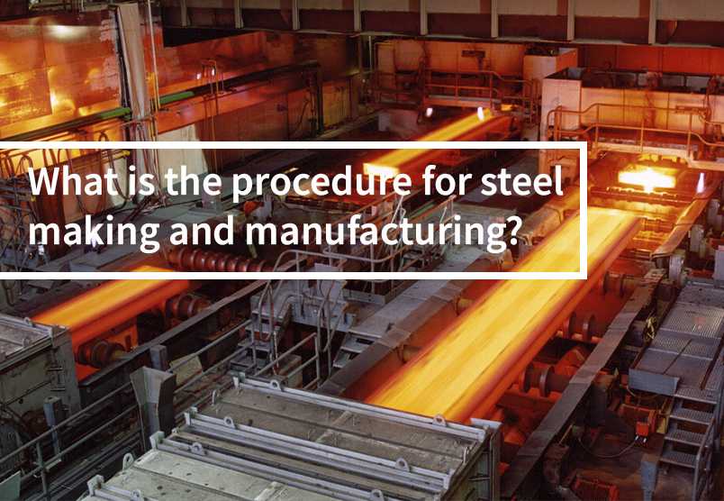 What is the procedure for steel making and manufacturing? Kassem Mohamad Ajami Nigeria